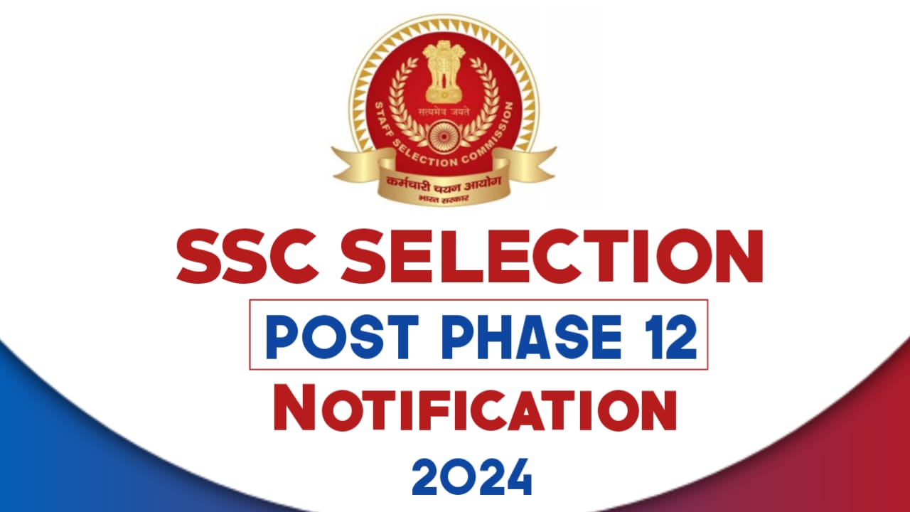 SSC Selection Post Phase 12 2024 Notification